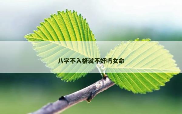 八字不入格就不好吗女命