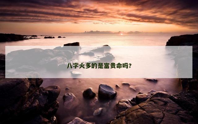 八字火多的是富贵命吗?