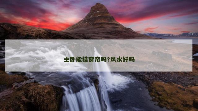 主卧能挂窗帘吗?风水好吗