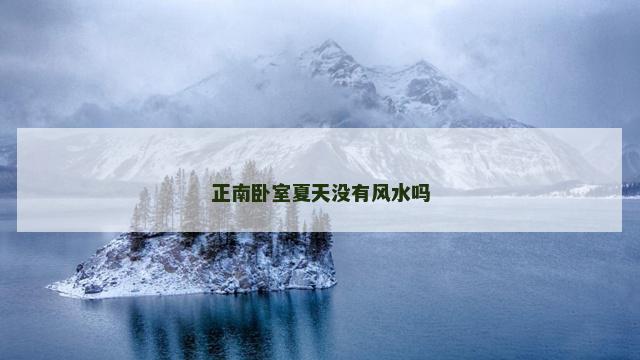 正南卧室夏天没有风水吗