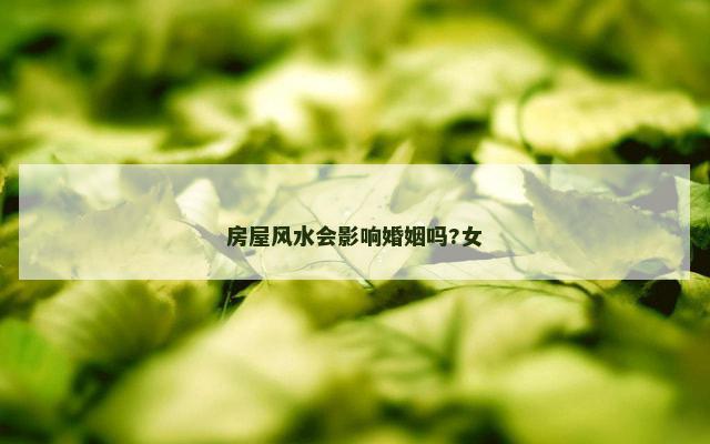 房屋风水会影响婚姻吗?女
