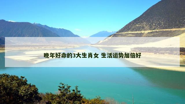 晚年好命的3大生肖女 生活运势加倍好 晚年好命的3大生肖女 生活运势加倍好