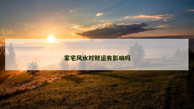 家宅风水对财运有影响吗
