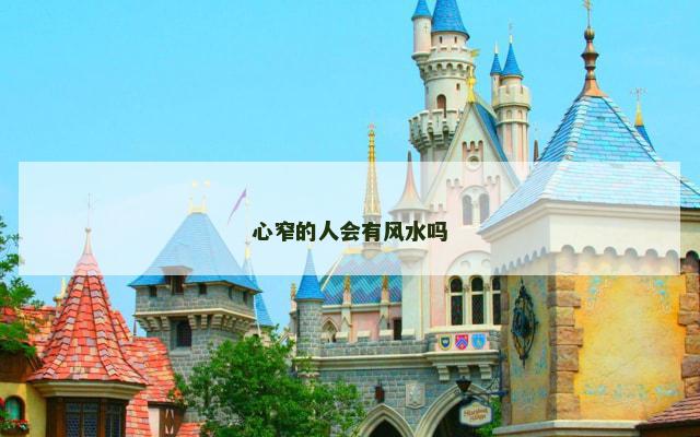 心窄的人会有风水吗 心窄的人会有风水吗