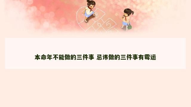 本命年不能做的三件事 忌讳做的三件事有霉运