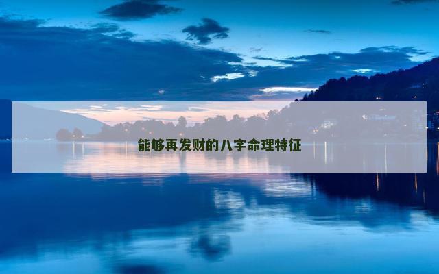 能够再发财的八字命理特征 能够再发财的八字命理特征