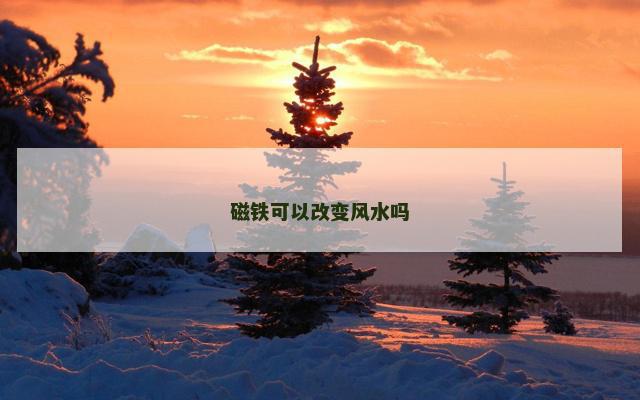 磁铁可以改变风水吗