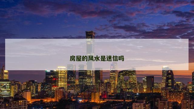 房屋的风水是迷信吗