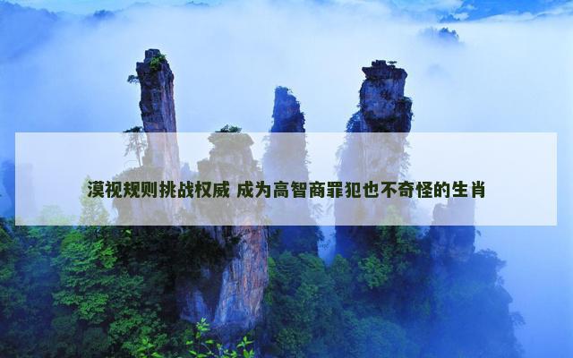 漠视规则挑战权威 成为高智商罪犯也不奇怪的生肖