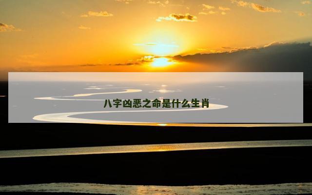 八字凶恶之命是什么生肖