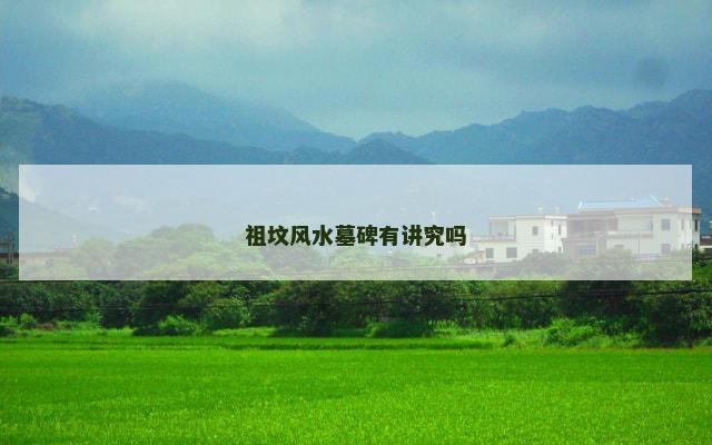 祖坟风水墓碑有讲究吗