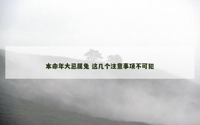 本命年大忌属兔 这几个注意事项不可犯 本命年大忌属兔 这几个注意事项不可犯