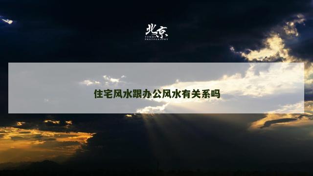 住宅风水跟办公风水有关系吗