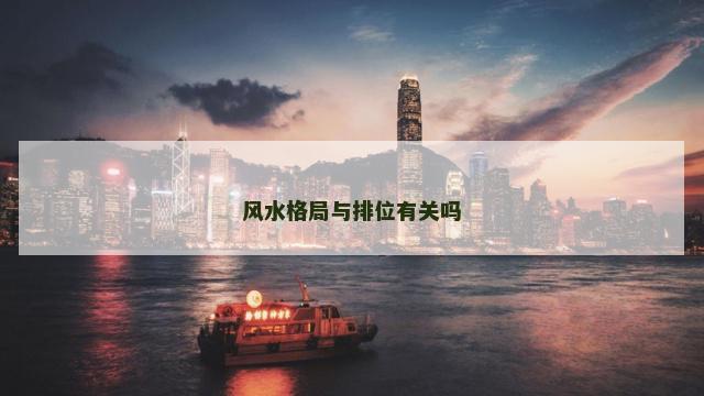 风水格局与排位有关吗 风水格局与排位有关吗