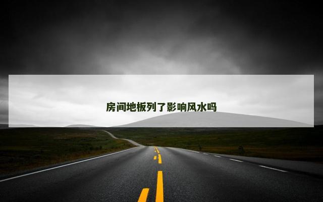 房间地板列了影响风水吗