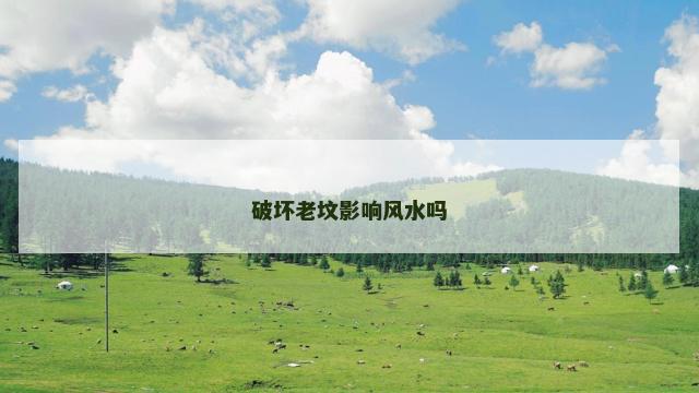 破坏老坟影响风水吗