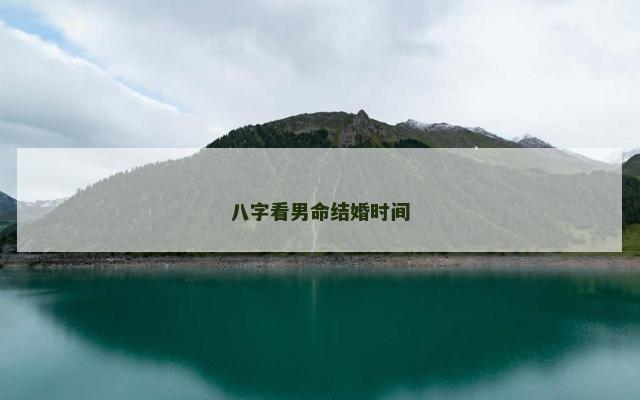八字看男命结婚时间 八字看男命结婚时间