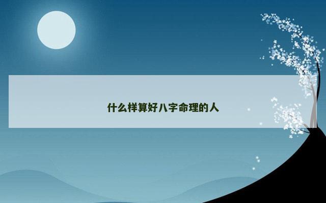 什么样算好八字命理的人