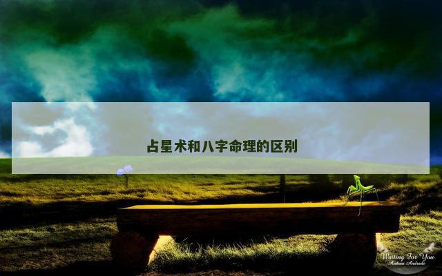 占星术和八字命理的区别 占星术和八字命理的区别