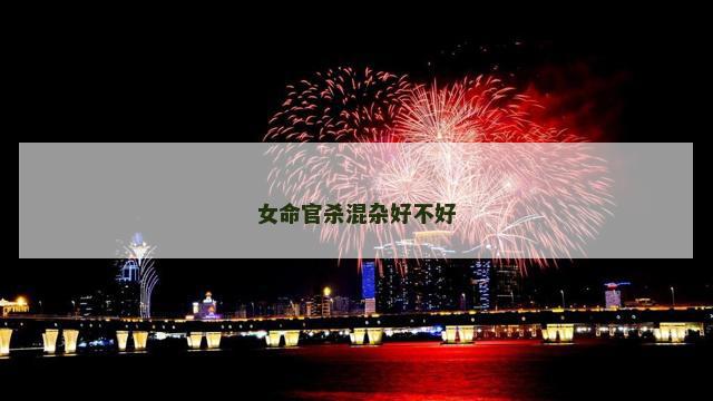女命官杀混杂好不好