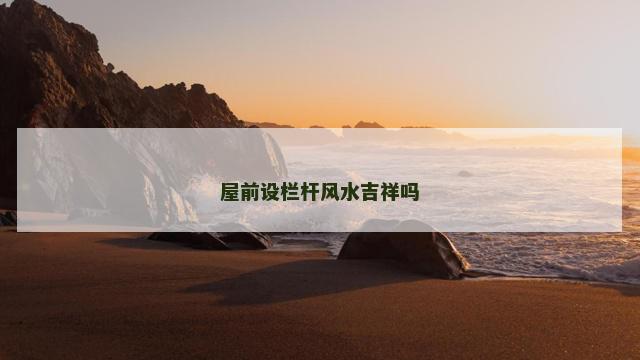 屋前设栏杆风水吉祥吗