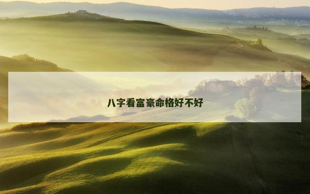 八字看富豪命格好不好
