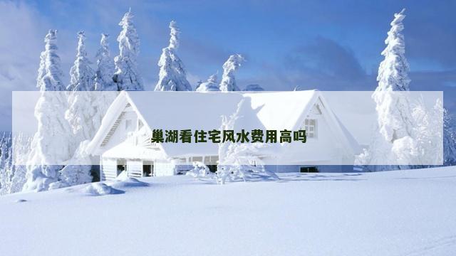 巢湖看住宅风水费用高吗