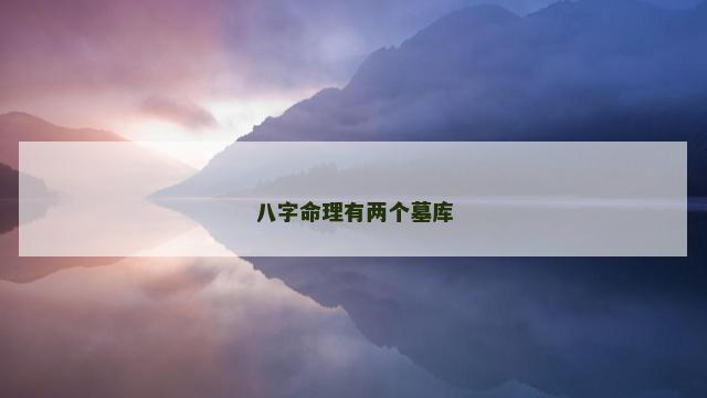 八字命理有两个墓库 八字命理有两个墓库
