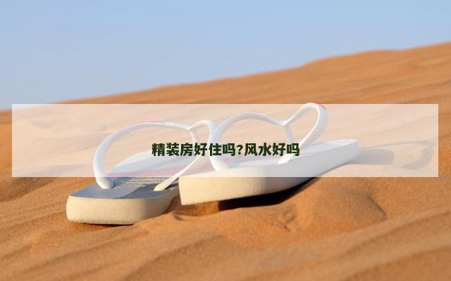 精装房好住吗?风水好吗