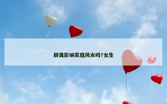 脚臭影响家庭风水吗?女生