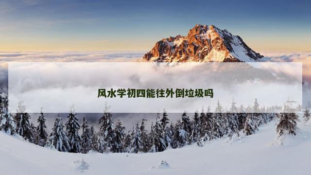 风水学初四能往外倒垃圾吗
