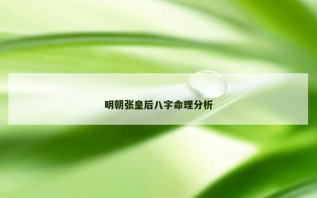 明朝张皇后八字命理分析