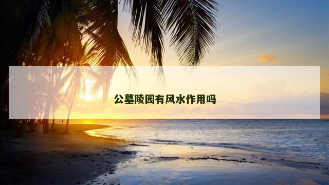 公墓陵园有风水作用吗