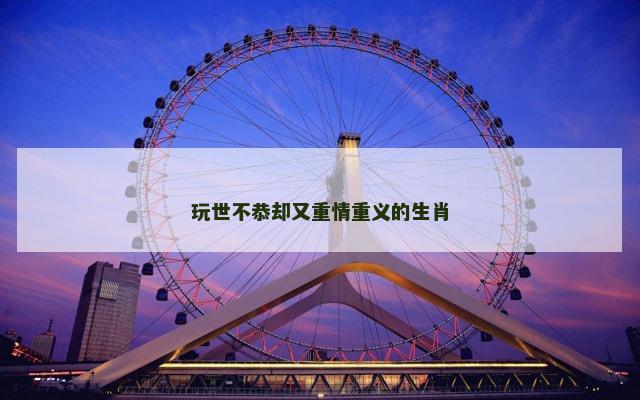 玩世不恭却又重情重义的生肖