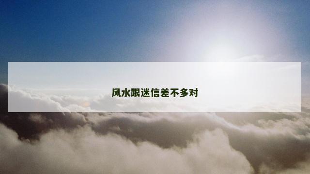 风水跟迷信差不多对