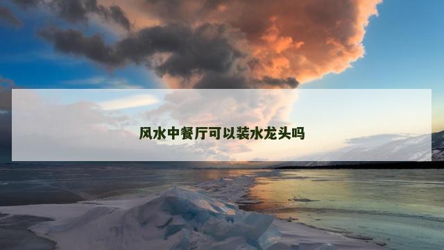 风水中餐厅可以装水龙头吗