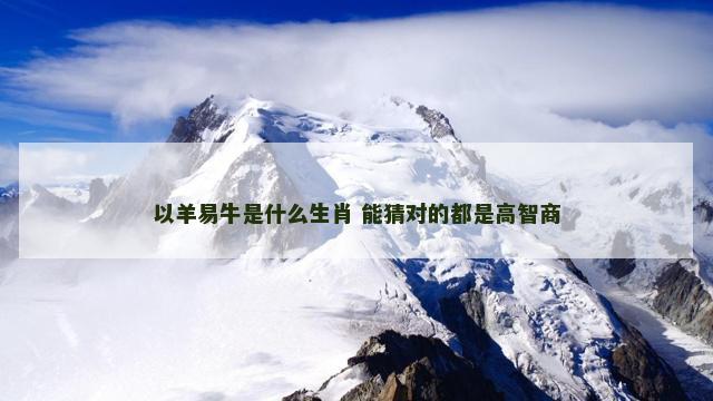 以羊易牛是什么生肖 能猜对的都是高智商