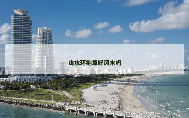 山水环抱算好风水吗