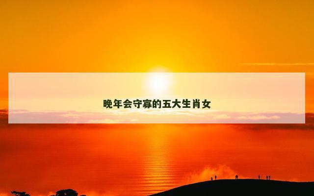 晚年会守寡的五大生肖女