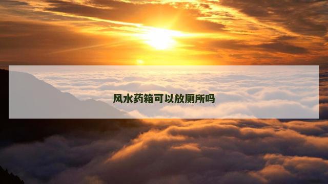 风水药箱可以放厕所吗