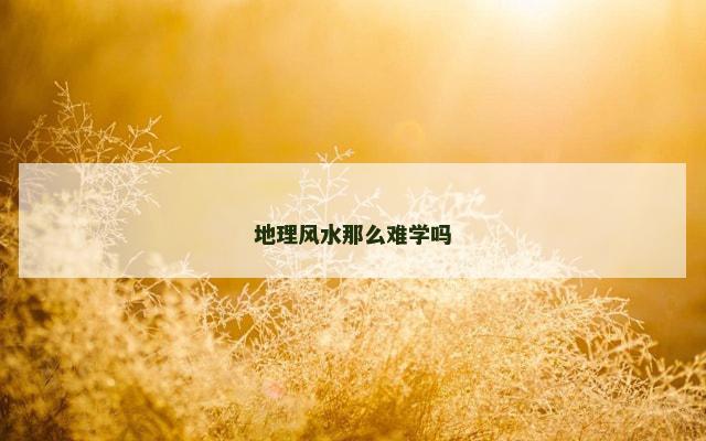 地理风水那么难学吗