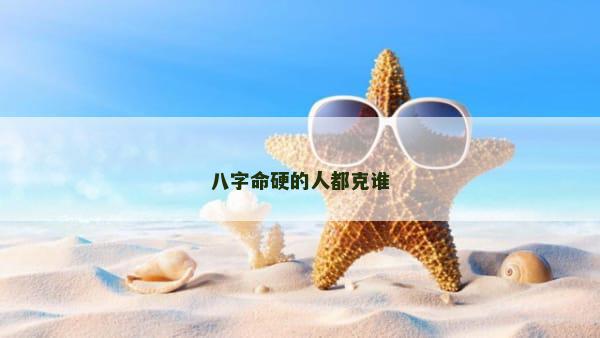 八字命硬的人都克谁