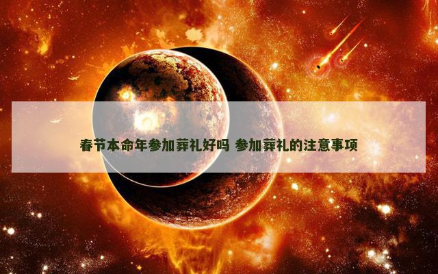 春节本命年参加葬礼好吗 参加葬礼的注意事项