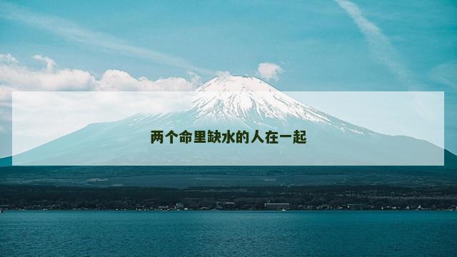 两个命里缺水的人在一起