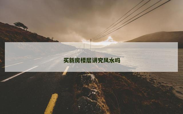 买新房楼层讲究风水吗