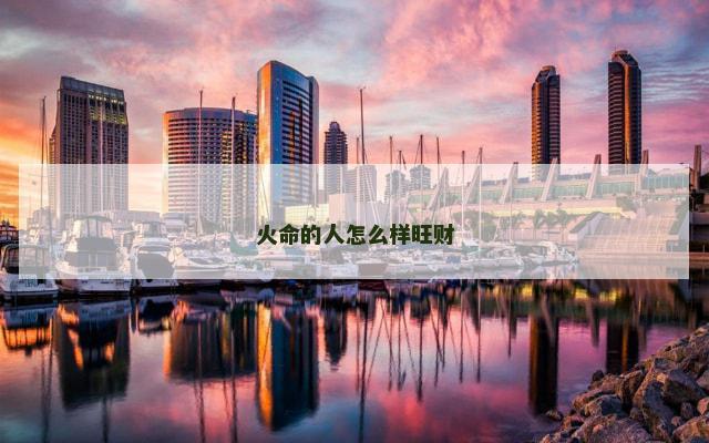 火命的人怎么样旺财