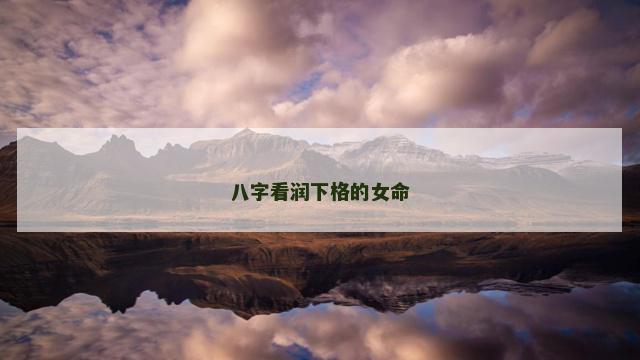 八字看润下格的女命