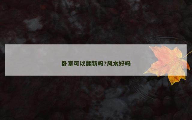 卧室可以翻新吗?风水好吗