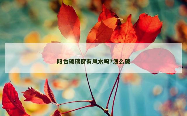 阳台玻璃窗有风水吗?怎么破