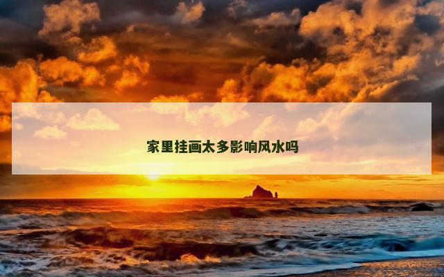 家里挂画太多影响风水吗